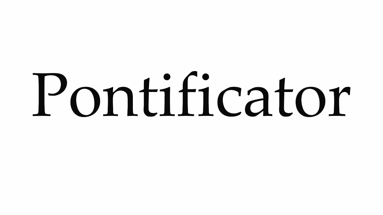 How to Pronounce Pontificator